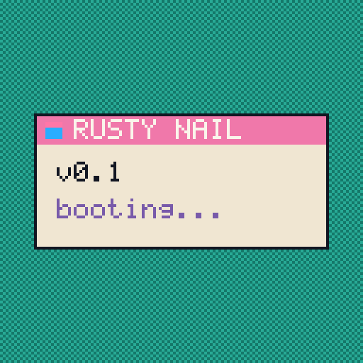 The redesigned Rusty Nail boot splash: a teal-dithered window card with a pink RUSTY NAIL title bar, a small cartridge icon, and a parchment body reading v0.1 and booting